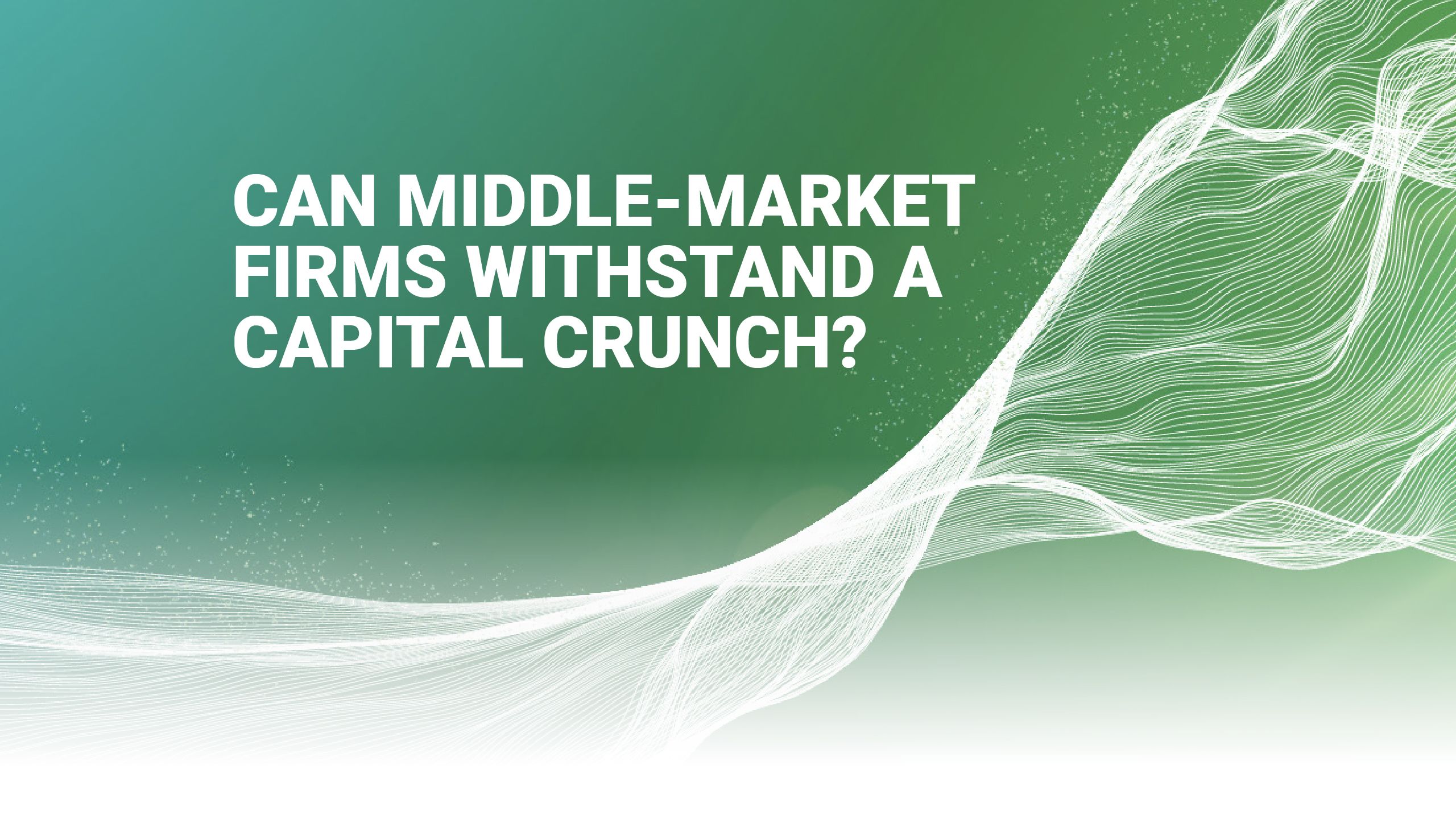 Can middle-market firms withstand a capital crunch?